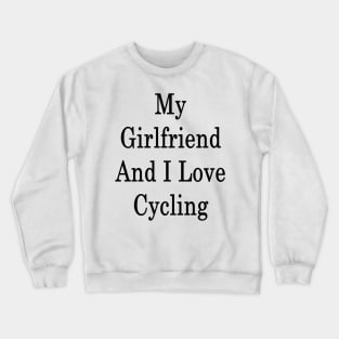 My Girlfriend And I Love Cycling Crewneck Sweatshirt